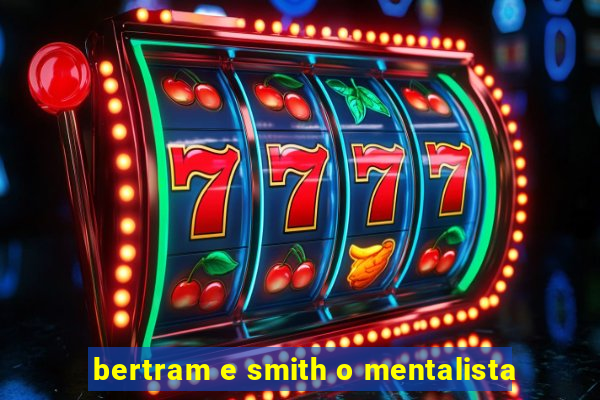 bertram e smith o mentalista